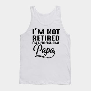 I'm Not Retired I'm A Professional Papa Tank Top